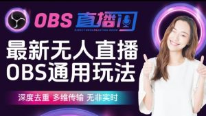 【爱豆新媒】最新无人直播伴侣OBS防检测玩法深度去重,多维传输,无非实时-知乎者也