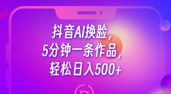 抖音AI换脸，5分钟一条作品，轻松日入500+【揭秘】-知乎者也