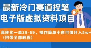 最新冷门赛道控笔电子版虚拟资料,高转化一单39-69,操作简单小白可做月入5w+(附带全部教程)【揭秘】-知乎者也