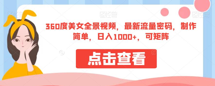 360度美女全景视频,最新流量密码,制作简单,日入1000+,可矩阵【揭秘】-知乎者也