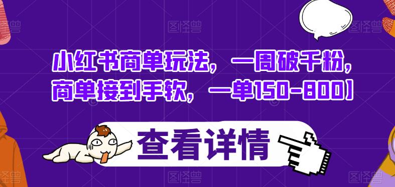 小红书商单玩法,一周破千粉,商单接到手软,一单150-800【揭秘】-知乎者也