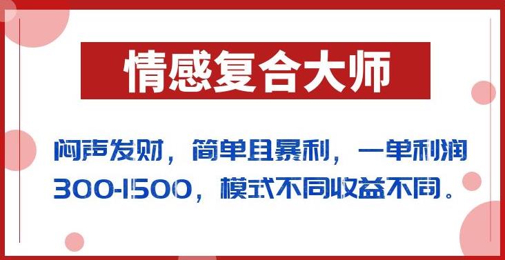 闷声发财的情感复合大师项目,简单且暴利,一单利润300-1500,模式不同收益不同【揭秘】-知乎者也