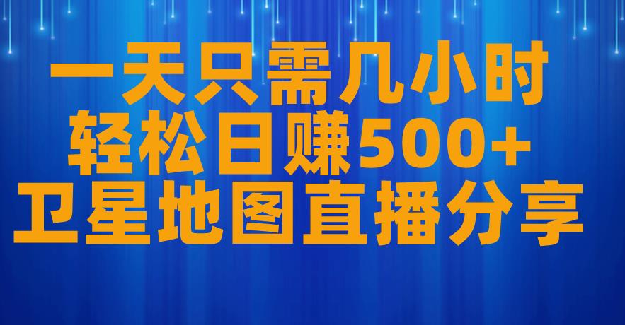 一天只需几小时，轻松日赚500+，卫星地图直播项目分享【揭秘】-知乎者也