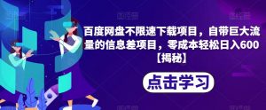 百度网盘不限速下载项目,自带巨大流量的信息差项目,零成本轻松日入600【揭秘】-知乎者也