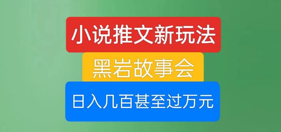 小说推文新玩法,黑岩故事会,日入几百甚至过万元【揭秘】-知乎者也