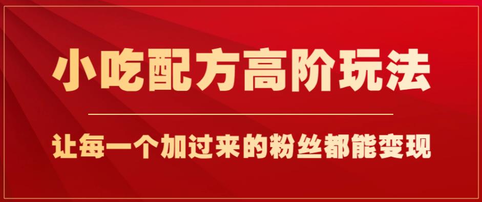 小吃配方高阶玩法，每个加过来的粉丝都能变现，一部手机轻松月入1w+【揭秘】-知乎者也