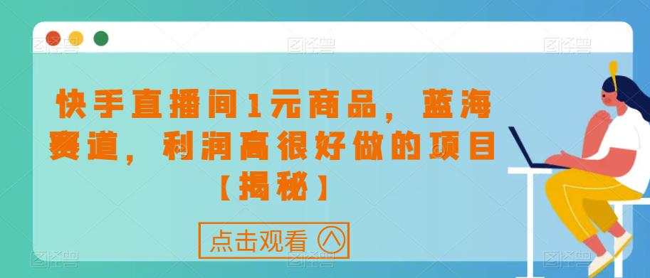 快手直播间1元商品,蓝海赛道,利润高很好做的项目【揭秘】-知乎者也