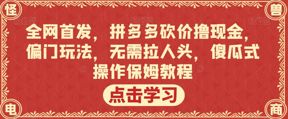 全网首发,拼多多砍价撸现金,偏门玩法,无需拉人头,傻瓜式操作保姆教程【揭秘】-知乎者也