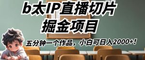 b太IP直播切片掘金项目，五分钟一个作品，小白可日入2000+【揭秘】-知乎者也