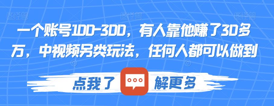 一个账号100-300,有人靠他赚了30多万,中视频另类玩法,任何人都可以做到【揭秘】-知乎者也