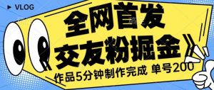 全网首发《交友粉掘金》单号一天躺赚200+作品5分钟制作完成，（长期稳定项目）【揭秘】-知乎者也