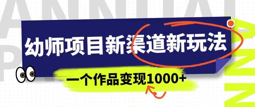 幼师项目新渠道新玩法,一个作品变现1000+,一部手机实现月入过万-知乎者也