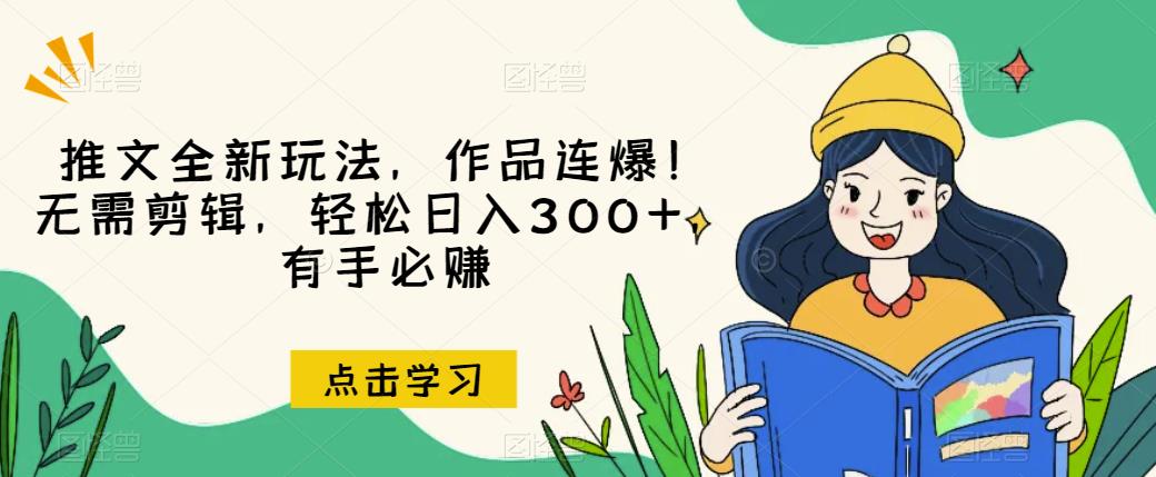 推文全新玩法,作品连爆!无需剪辑,轻松日入300+,有手必赚【揭秘】-知乎者也