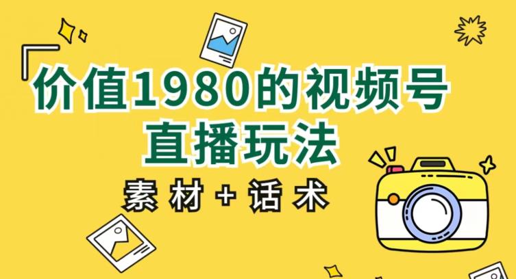 价值1980的视频号直播玩法,小白也可以直接上手操作【教程+素材+话术】-知乎者也