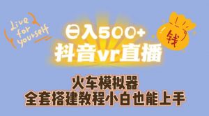 日入500+抖音vr直播火车模拟器全套搭建教程小白也能上手-知乎者也