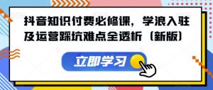 抖音知识付费必修课,学浪入驻及运营踩坑难点全透析(新版)-知乎者也