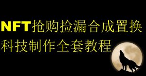 NFT抢购捡漏合成置换科技制作全套教程-知乎者也