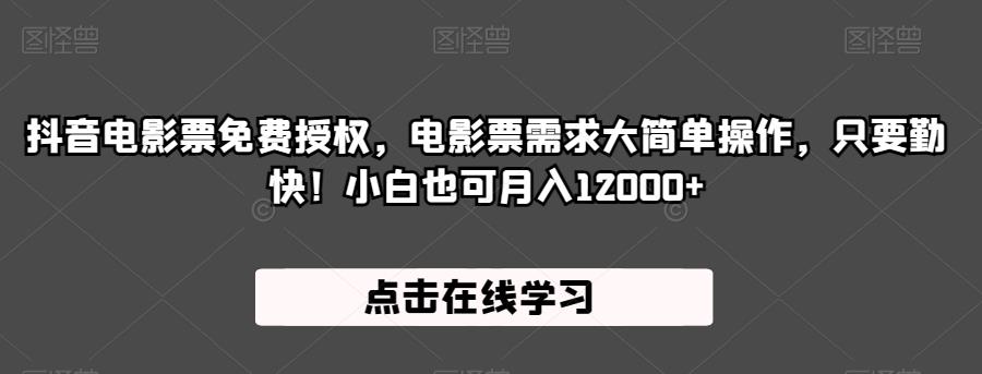 抖音电影票免费授权,电影票需求大简单操作,只要勤快!小白也可月入12000+【揭秘】-知乎者也