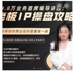 29.8万业务首席编导讲透：老板IP操盘攻略，学会将你的商业在抖音重做一遍-知乎者也