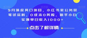 9月顶级风口项目,小红书卖公务员笔试资料,0成本0风险,新手小白实操单日收入1000+【揭秘】-知乎者也