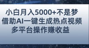 小白也能轻松月赚5000+！利用AI智能生成热点视频，全网多平台赚钱攻略【揭秘】-知乎者也
