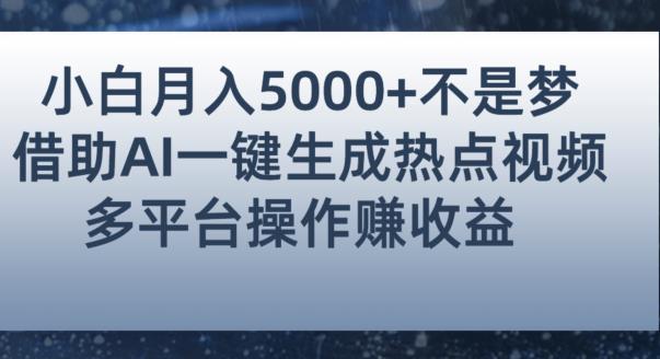小白也能轻松月赚5000+！利用AI智能生成热点视频，全网多平台赚钱攻略【揭秘】-知乎者也