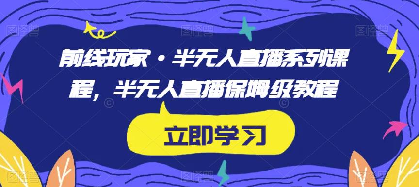 前线玩家·半无人直播系列课程,半无人直播保姆级教程-知乎者也
