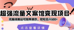 超强流量文案馆变现项目,无脑纯搬运可矩阵操作,轻松日入500+【揭秘】-知乎者也