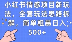 小红书情感项目新玩法,全套玩法思路拆解,简单粗暴日入500+【揭秘】-知乎者也