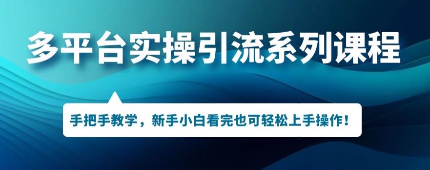 多平台引流实操系列课程,新手小白看完也可轻松上手进行引流操作-知乎者也