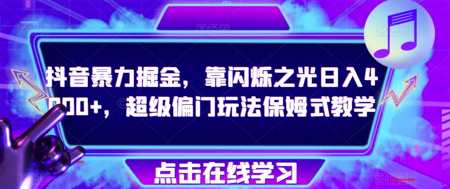 抖音暴力掘金,靠闪烁之光日入4000+,超级偏门玩法保姆式教学-知乎者也