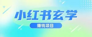 小红书玄学项目,直接上手操作,日入500【揭秘】-知乎者也