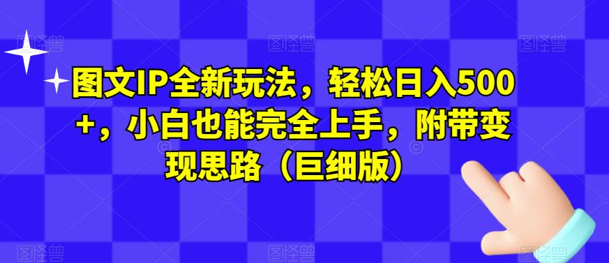 图文IP全新玩法,轻松日入500+,小白也能完全上手,附带变现思路(巨细版)-知乎者也