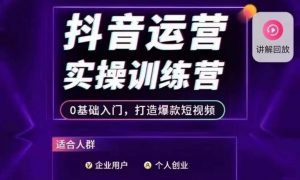 抖音运营实操训练营，0基础入门，打造爆款短视频-知乎者也