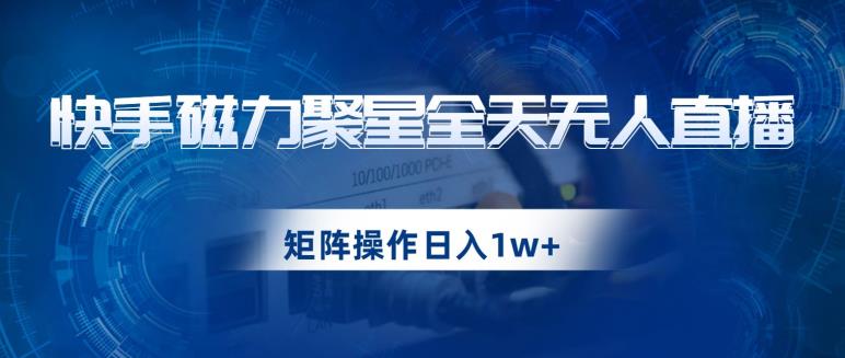 快手磁力聚星全天无人直播,矩阵操作日入1w+【揭秘】-知乎者也