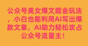 公众号美女爆文掘金玩法，小白也能利用AI写出爆款文章，AI助力轻松攻占公众号流量主【揭秘】-知乎者也