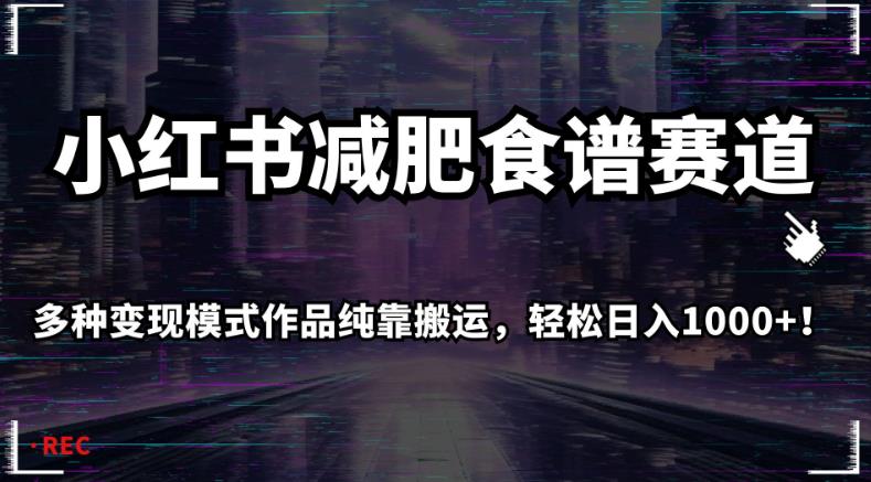 小红书减肥食谱赛道，多种变现模式作品纯靠搬运，轻松日入1000+！【揭秘】-知乎者也