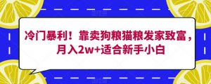 冷门暴利!靠卖狗粮猫粮发家致富,月入2w+适合新手小白【揭秘】-知乎者也