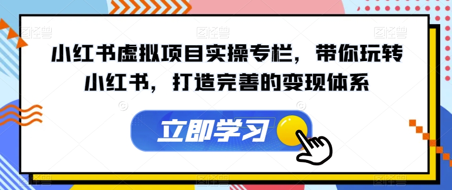 小红书虚拟项目实操专栏,带你玩转小红书,打造完善的变现体系-知乎者也