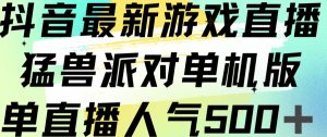 抖音最新游戏直播猛兽派对单机版单直播人气500+-知乎者也