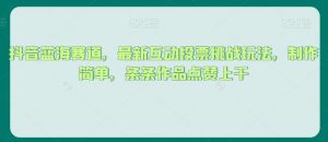 抖音蓝海赛道,最新互动投票挑战玩法,制作简单,条条作品点赞上千【揭秘】-知乎者也