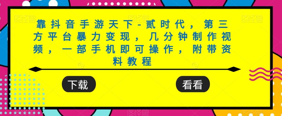 靠抖音手游天下-贰时代,第三方平台暴力变现,几分钟制作视频,一部手机即可操作,附带资料教程-知乎者也