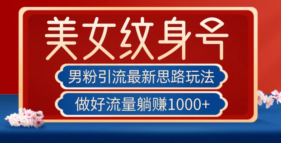 男粉引流最新思路玩法，美女纹身号，做好流量躺赚1000+【揭秘】-知乎者也