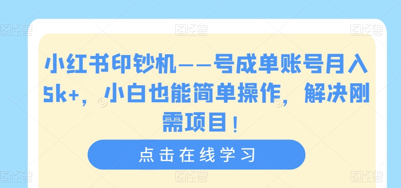 小红书印钞机——号成单账号月入5k+,小白也能简单操作,解决刚需项目【揭秘】-知乎者也