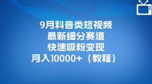 9月科普类短视频最新细分赛道,快速吸粉变现,月入10000+(详细教程)-知乎者也