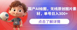 国产AI绘图,无线原创图片素材,单号日入300+【揭秘】-知乎者也