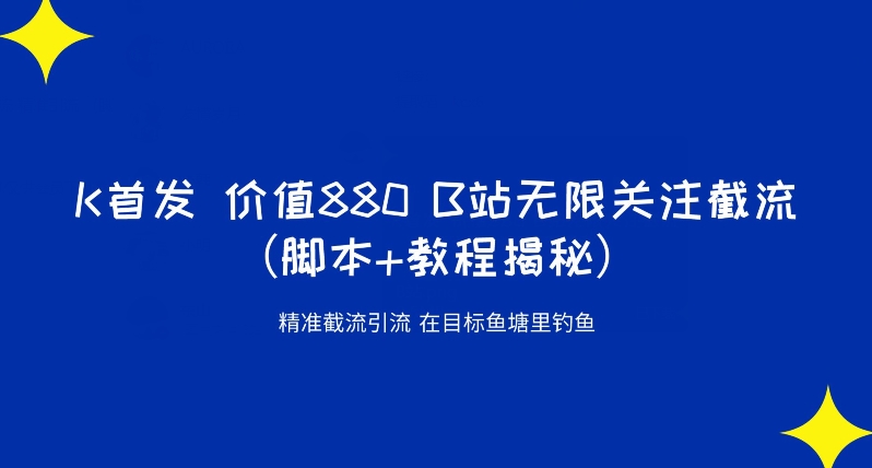 K首发价值880 B站无限关注截流精准引流（脚本+教程揭秘）-知乎者也