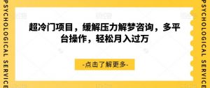 超冷门项目，缓解压力解梦咨询，多平台操作，轻松月入过万【揭秘】-知乎者也