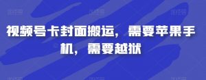 视频号卡封面搬运，需要苹果手机，需要越狱-知乎者也