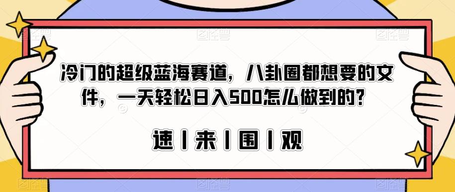 冷门的超级蓝海赛道,八卦圈都想要的文件,一天轻松日入500怎么做到的?【揭秘】-知乎者也